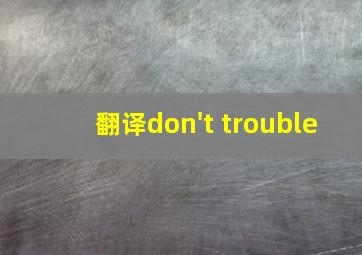 翻译don't trouble